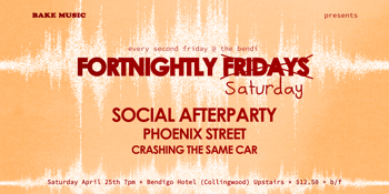 A Fortnightly Saturday w/ SOCIAL AFTERPARTY, PHOENIX STREET + CRASHING THE SAME CAR [UPSTAIRS]