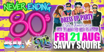 Never Ending 80s Presents: 80s v 90s The Battle of The Decades Dress Up Party - 10 Year Anniversary