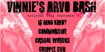 Vinnies Arvo Bash w/ Is Man Kind?, Commonside, Casual Wrecks & Cripple Sun