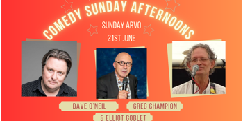Dave O'Neil | Greg Champion | Elliot Goblet | Sunday Arvo Comedy