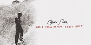 Chance Peña - When I Change My Mind I Don't Mean It