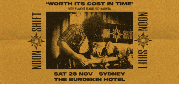 NOON SHIFT - 5 YEARS OF 'WORTH ITS COST IN TIME' w/ PLAYNE JAYNE & KAUNTA - The Burdekin (Sydney) live at Burdekin Hotel - Concert poster