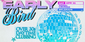 Early Bird: Daytime Clubbing for the 30+ Partygoer - Belgrave
