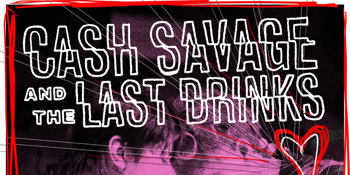 Cash Savage & The Last Drinks - SECOND SHOW ADDED w/ Zig Zag
