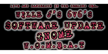 Willie J’s 6v6s, Software Update, Gnome and W.O.M.B.A.T