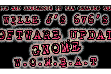 Willie J’s 6v6s, Software Update, Gnome and W.O.M.B.A.T