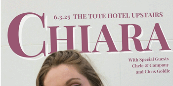 CHIARA AT THE TOTE HOTEL with Special Guests Chelc & Company and Chris Goldie