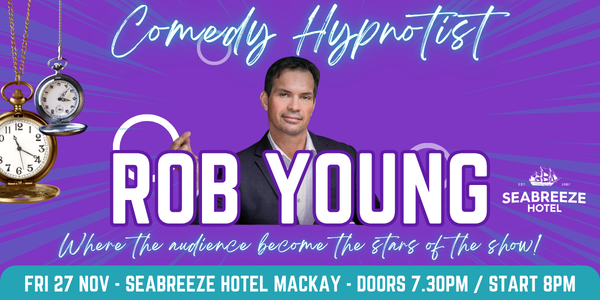 Rob Young - Comedy Hypnotist - THE SELL OUT SHOW IS BACK IN MACKAY!