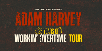 Adam Harvey - 25 Years of Workin Overtime Tour