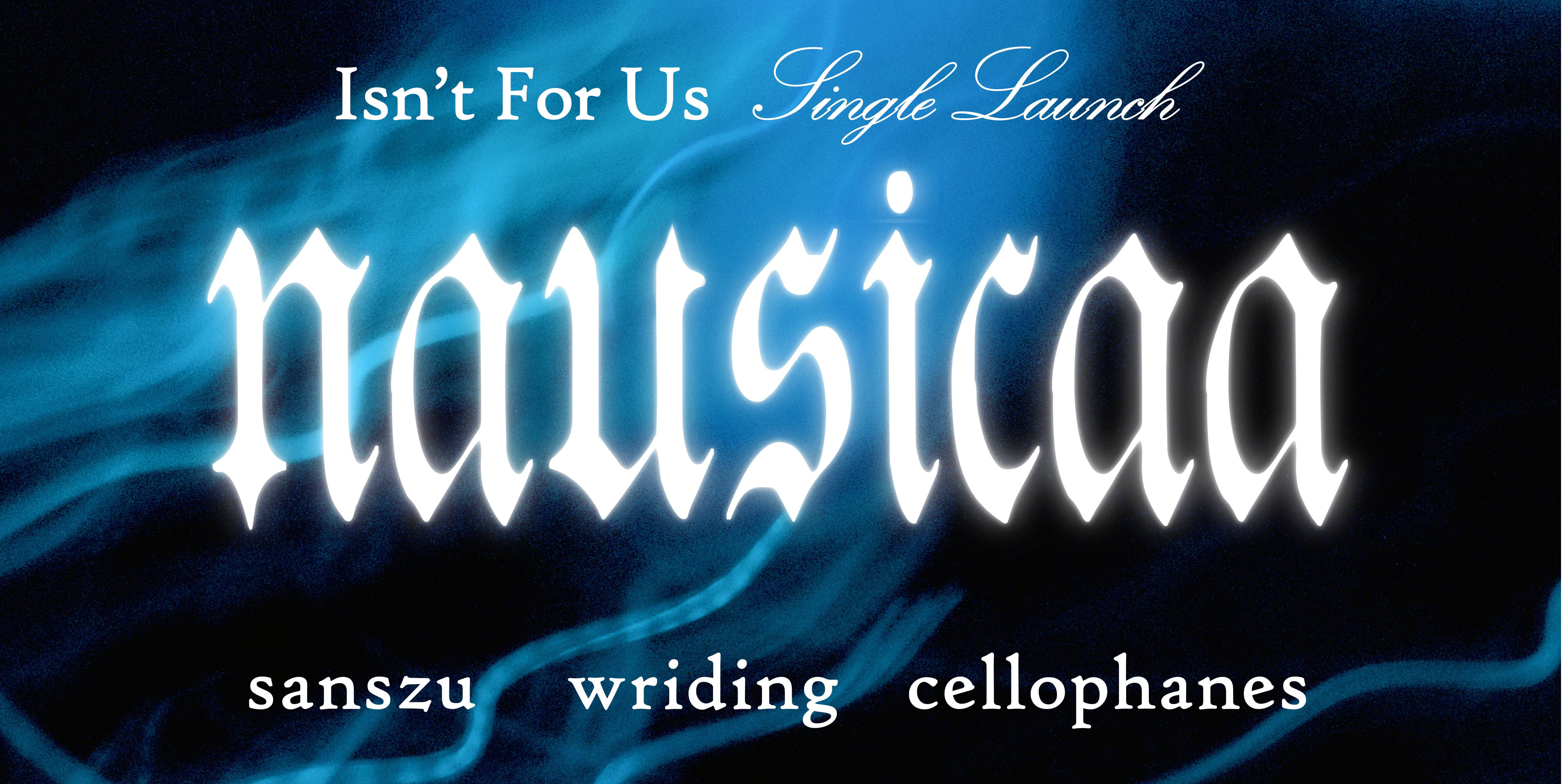 Nausicaa 'Isn't For Us' Single Launch w/ Sanszu, Wriding, Cellophanes