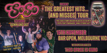 SoSo 'The Greatest Hits (And Misses)' Tour ft. Down And Out - Melbourne **SOLD OUT**