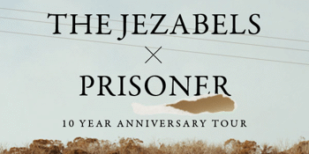 The Jezabels 'Prisoner' 10 Year Anniversary Tour