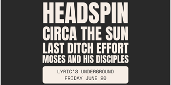 Headspin | Circa The Sun | Last Ditch Effort | Moses & His Disciples