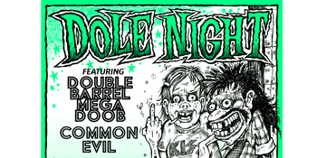 DOLE NIGHT @ THE TOTE - DOUBLE BARREL MEGADOOB & COMMON EVIL