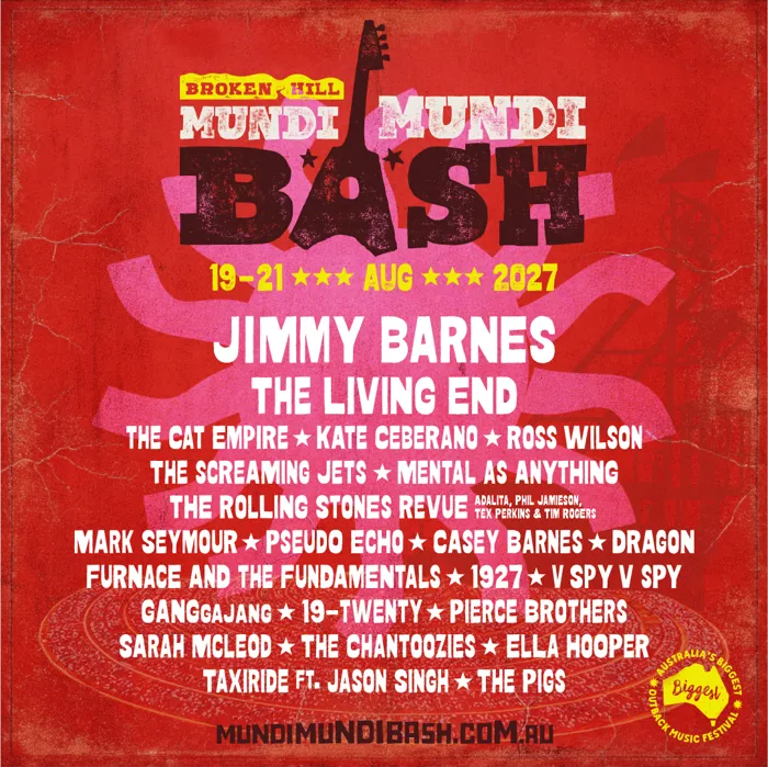 Mundi Mundi Bash 2027 lineup: Jimmy Barnes, The Living End, The Cat Empire, Kate Ceberano, Ross Wilson, The Screaming Jets, Mental As Anything, The Rolling Stones Revue (Adalita, Phil Jamieson, Tex Perkins & Tim Rogers), Mark Seymour, Pseudo Echo, Casey Barnes, Dragon, Furnace and the Fundamentals, 1927, V Spy V Spy, GANGgajang, 19-Twenty, Pierce Brothers, Sarah McLeod, The Chantoozies, Ella Hooper, Taxiride ft. Jason Singh, The Pigs