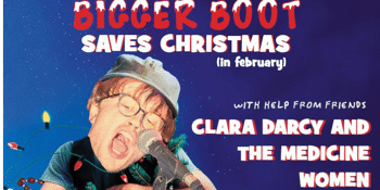 Bigger Boot Saves Christmas @ The Tote Upstairs w/ Mondo Cane & Clara Darcy and the Medicine Women