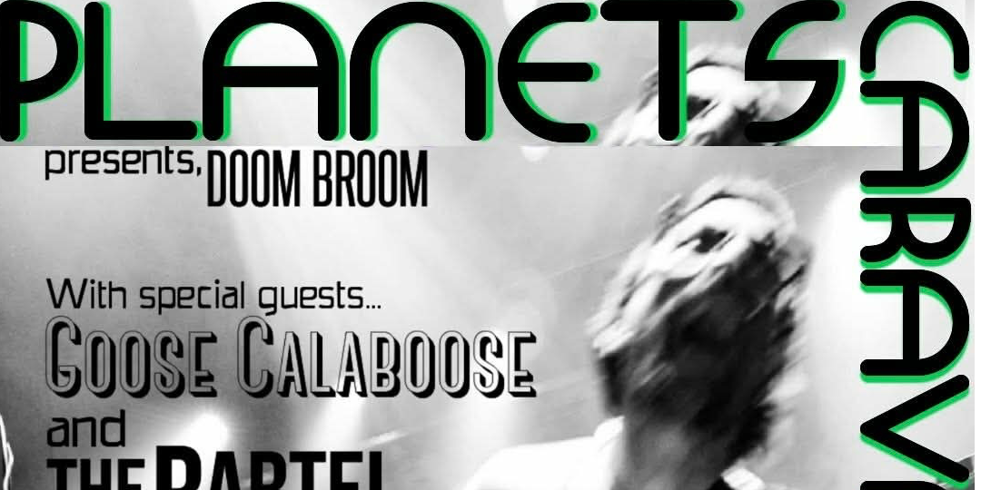 Planets Caravans Doom broom with special guests Goose Calaboose and The Rartel