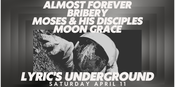 Almost Forever | Bribery | Moses & His Disciples | Moon Grace live at Lyric's Underground in Maylands on April 11, 2026 - Concert poster