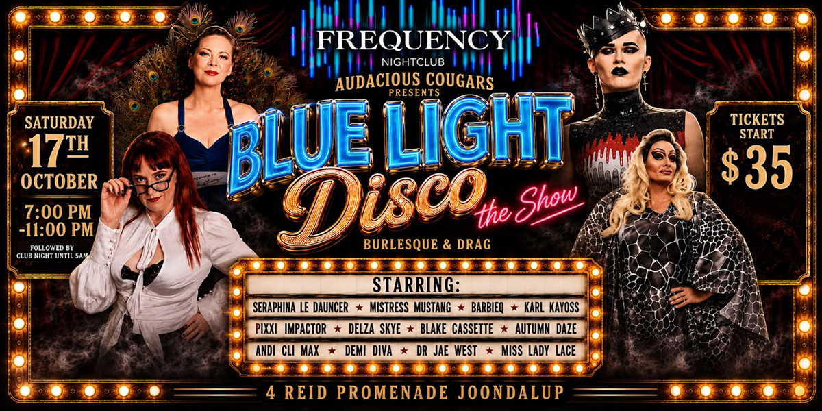 AUDACIOUS COUGARS presents: BLUE LIGHT DISCO THE SHOW--BURLESQUE AND DRAG @ FREQUENCY JOONDALUP