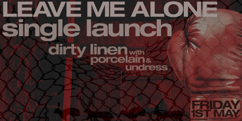 dirty linen - LEAVE ME ALONE single launch