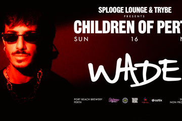 SPLOOGE LOUNGE & TRYBE PRESENTS CHILDREN OF PERTH FEATURING WADE & KESSIN