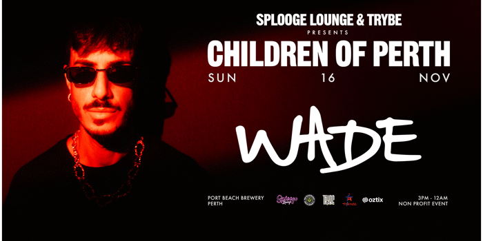 SPLOOGE LOUNGE & TRYBE PRESENTS CHILDREN OF PERTH FEATURING WADE & KESSIN