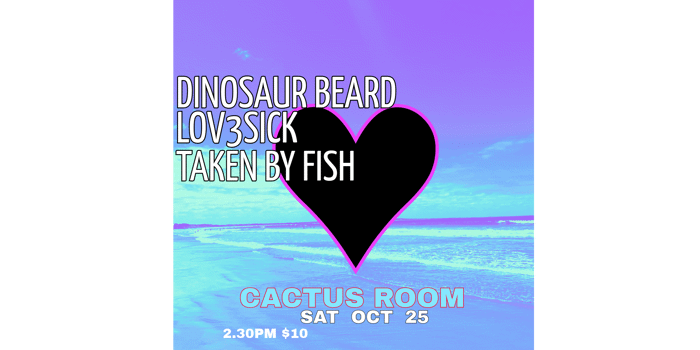 Dinosaur Beard + Lov3sick + Taken By Fish - AFTERNOON Show