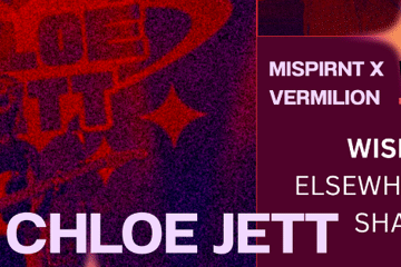 Misprint x Vermilion W/ Chloe Jett + Wisher + Elsewhere + Shamia Lily