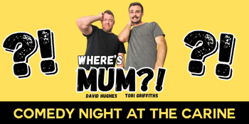 COMEDY NIGHT AT THE CARINE - WHERE'S MUM