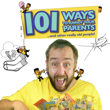 101 Ways to Annoy Your Parents (and Other Really Old People)