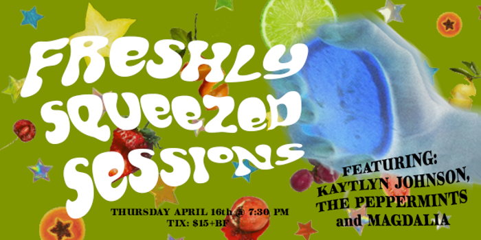 Freshly Squeezed Session Featuring: Kaytlyn Johnson, The Peppermints and Magdalia