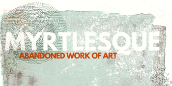 MYRTLESQUE - "Abandoned Work Of Art" Launch