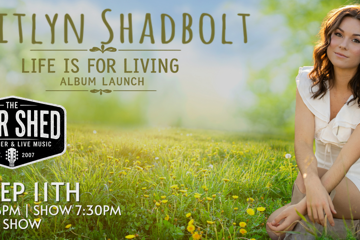 CAITLYN SHADBOLT LIFE IS FOR LIVING ALBUM LAUNCH - THE BEER SHED