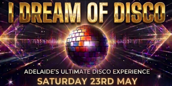 CANCELLED - Music and Lights Presents: I Dream of Disco - Adelaides ultimate dance experience