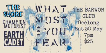 What Most You Fear - Earth Cadet - Champion Motorist - The Shore