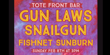 GUN LAWS  + SNAILGUN + FISHNET SUNBURN @ THE TOTE FRONT BAR