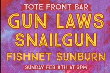 GUN LAWS  + SNAILGUN + FISHNET SUNBURN @ THE TOTE FRONT BAR