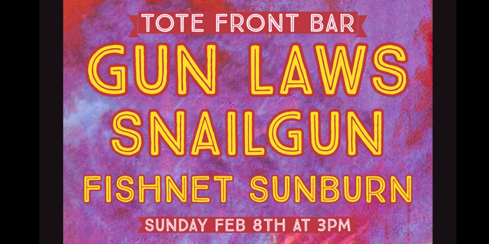 GUN LAWS  + SNAILGUN + FISHNET SUNBURN @ THE TOTE FRONT BAR