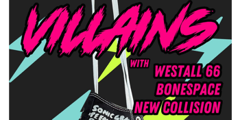 VILLAINS with Westall 66, Bonespace & New Collision
