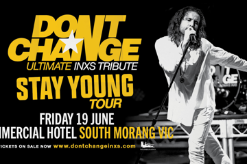 DON’T CHANGE –ULTIMATE INXS TRIBUTE - STAY YOUNG TOUR