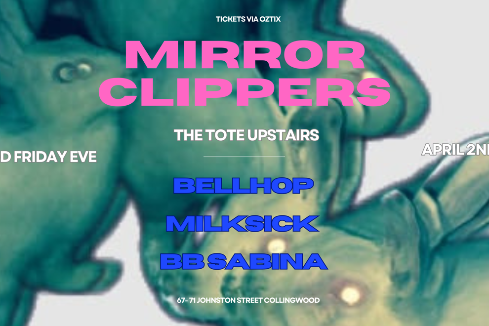 MIRROR CLIPPERS - THE TOTE (upstairs) GOOD FRIDAY EVE THURSDAY 02.04.2026 with BELLHOP + MILKSICK + BB SABINA