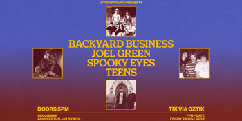 Lutruwita Live Pres. BACKYARD BUSINESS, JOEL GREEN, SPOOKY EYES, TEENS
