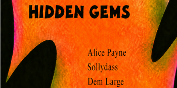 Hidden Gems w/ Alice Payne + Sollydass + Dem Large