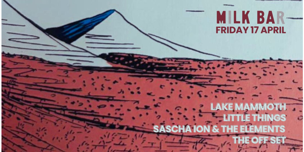 LAKE MAMMOTH + LITTLE THINGS + SASCHA ION & THE ELEMENTS + THE OFF SET live at Milk Bar in Inglewood on April 17, 2026 - Concert poster