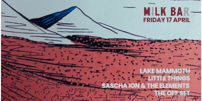 LAKE MAMMOTH + LITTLE THINGS + SASCHA ION & THE ELEMENTS + THE OFF SET