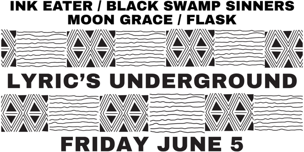 Ink Eater + Black Swamp Sinners + Moon Grace + Flask live at Lyric's Underground - Concert poster