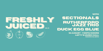 Freshly Juiced Vol. 15 w/ Sectionals, Rutherford Jazz Trio & Duck Egg Blue