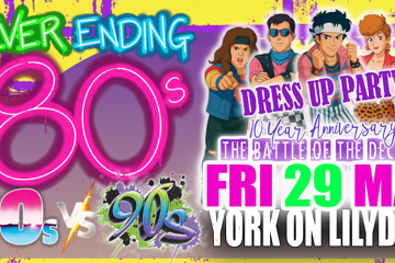 NEVER ENDING 80S PRESENTS: 80S V 90S THE BATTLE OF THE DECADES - DRESS UP PARTY - 10 YEAR ANNIVERSARY