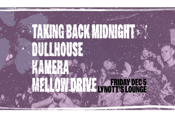 Taking Back Midnight, Dullhouse, Kamera & Mellow Drive