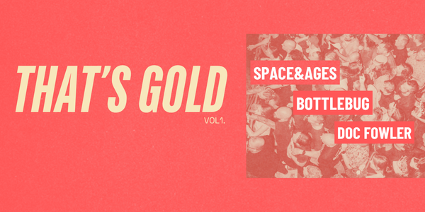 That's Gold Vol 1. w/SPACE&AGES, Bottlebug and Doc Fowler